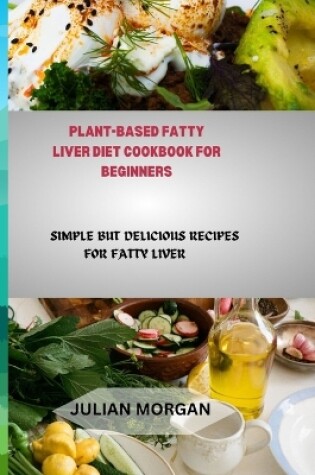 Cover of Plant-Based Fatty Liver Diet Cookbook for Beginners