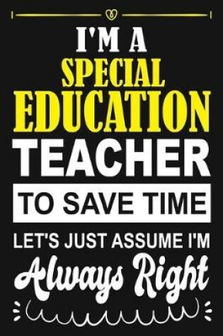 Cover of I'm a Special Education Teacher To Save Time Let's Just Assume i'm Always Right