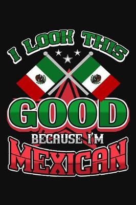 Book cover for I Look This Good Because I'm Mexican