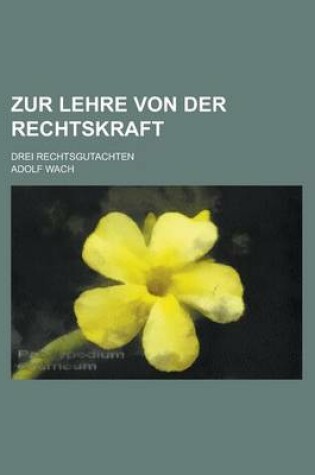 Cover of Zur Lehre Von Der Rechtskraft; Drei Rechtsgutachten