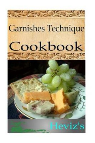 Cover of Garnishes Technique 101. Delicious, Nutritious, Low Budget, Mouth watering Garnishes Technique Cookbook