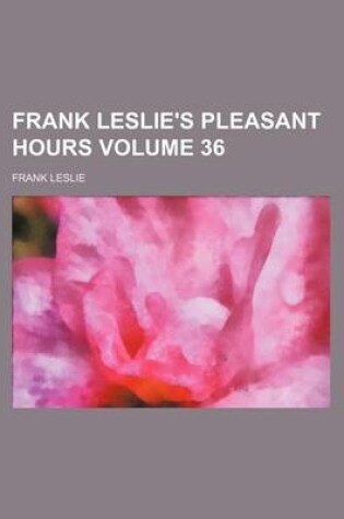 Cover of Frank Leslie's Pleasant Hours Volume 36