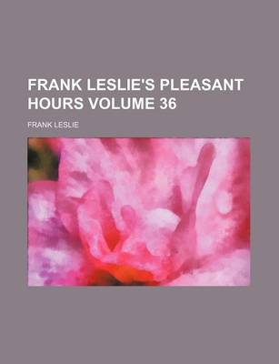 Book cover for Frank Leslie's Pleasant Hours Volume 36