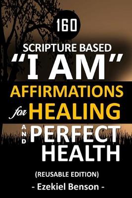 Book cover for 160 Scripture Based I Am Affirmations For Healing And Perfect Health