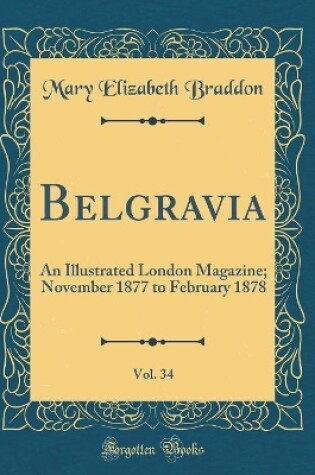Cover of Belgravia, Vol. 34: An Illustrated London Magazine; November 1877 to February 1878 (Classic Reprint)