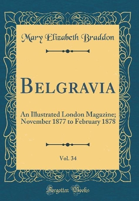 Book cover for Belgravia, Vol. 34: An Illustrated London Magazine; November 1877 to February 1878 (Classic Reprint)
