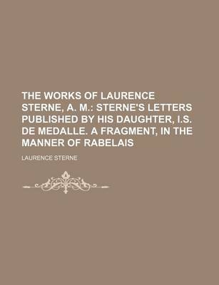 Book cover for The Works of Laurence Sterne, A. M. Volume 5; Sterne's Letters Published by His Daughter, I.S. de Medalle. a Fragment, in the Manner of Rabelais