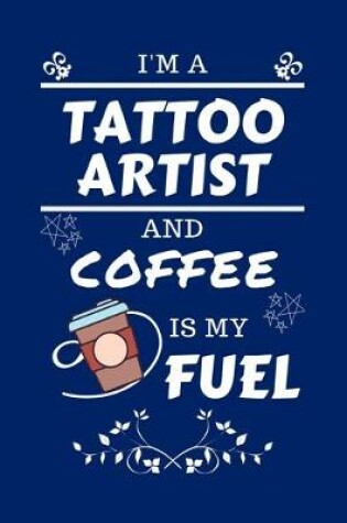 Cover of I'm A Tattoo Artist And Coffee Is My Fuel