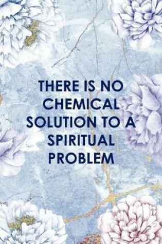 Cover of There Is No Chemical Solution To a Spiritual Problem