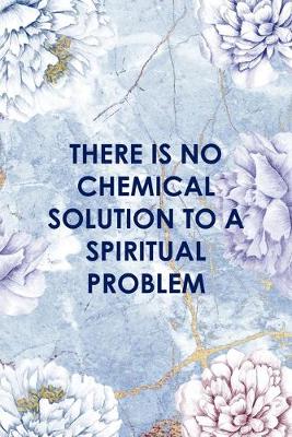 Book cover for There Is No Chemical Solution To a Spiritual Problem