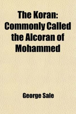 Cover of The Koran; Commonly Called the Alcoran of Mohammed. Translated Into English Immediately from the Original Arabic