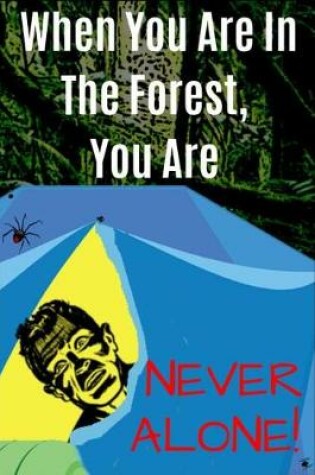 Cover of When You Are In The Forest, You Are NEVER ALONE!