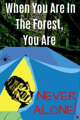 Book cover for When You Are In The Forest, You Are NEVER ALONE!