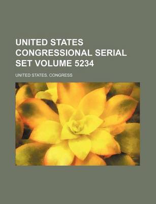 Book cover for United States Congressional Serial Set Volume 5234