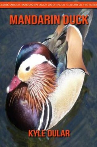 Cover of Mandarin Duck! Learn about Mandarin Duck and Enjoy Colorful Pictures