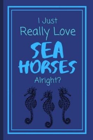 Cover of I Just Really Love SeaHorses Alright?