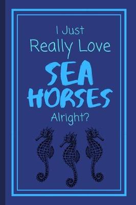 Book cover for I Just Really Love SeaHorses Alright?