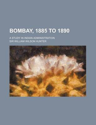 Book cover for Bombay, 1885 to 1890; A Study in Indian Administration