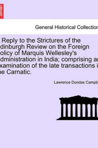 Cover of A Reply to the Strictures of the Edinburgh Review on the Foreign Policy of Marquis Wellesley's Administration in India; Comprising an Examination of the Late Transactions in the Carnatic.