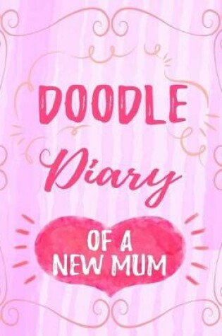 Cover of Doodle Diary Of A New Mum