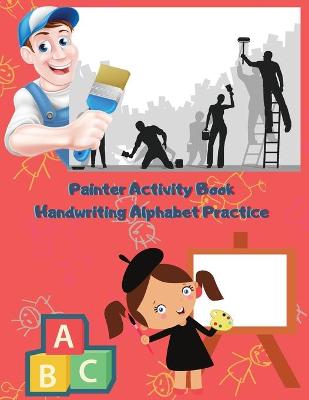 Book cover for Painter Activity Book Handwriting Alphabet Practice