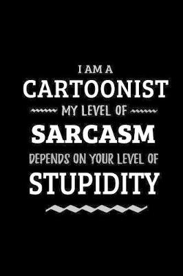 Book cover for Cartoonist - My Level of Sarcasm Depends On Your Level of Stupidity