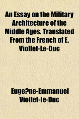 Cover of An Essay on the Military Architecture of the Middle Ages. Translated from the French of E. Viollet-Le-Duc