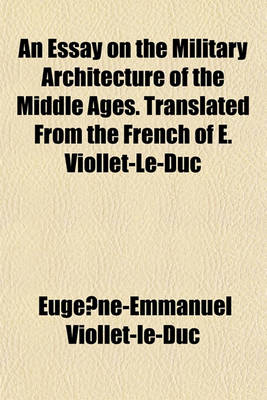 Book cover for An Essay on the Military Architecture of the Middle Ages. Translated from the French of E. Viollet-Le-Duc