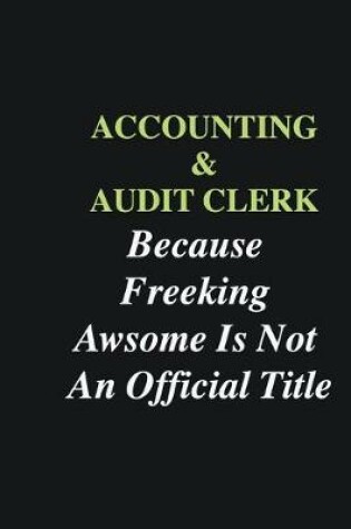 Cover of Accounting, & Audit Clerk Because Freeking Awsome is Not An Official Title