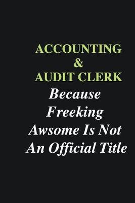 Book cover for Accounting, & Audit Clerk Because Freeking Awsome is Not An Official Title