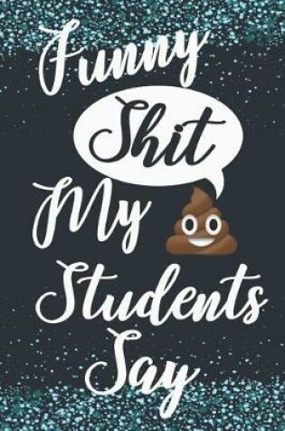 Cover of Funny Shit My Students Say