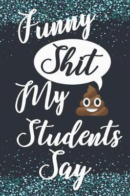 Book cover for Funny Shit My Students Say