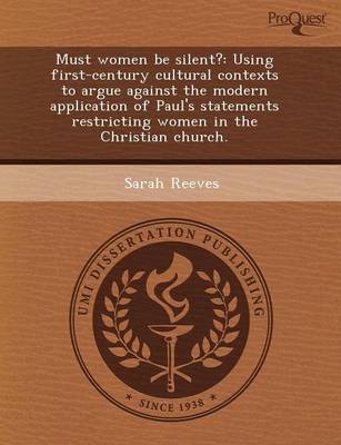 Book cover for Must Women Be Silent?: Using First-Century Cultural Contexts to Argue Against the Modern Application of Paul's Statements Restricting Women I