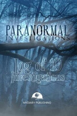 Cover of Paranormal Investigations Log Journal for 10 investigations - 6" x 9" pages. Investigation process tables and individual notes.