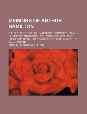 Book cover for Memoirs of Arthur Hamilton; B.A. of Trinity College, Cambridge, Extracted; From His Letters and Diaries, with Reminiscences of His Conversation by His Friend Christopher Carr of the Same College