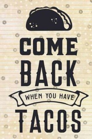 Cover of Come Back When you have Tacos