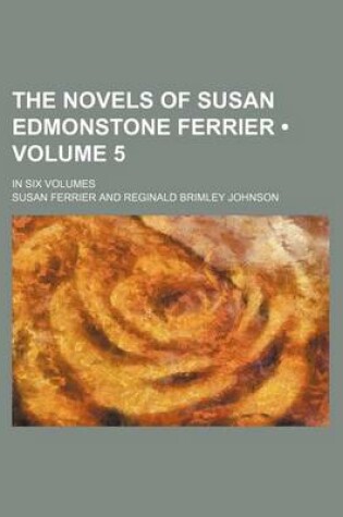 Cover of The Novels of Susan Edmonstone Ferrier (Volume 5); In Six Volumes