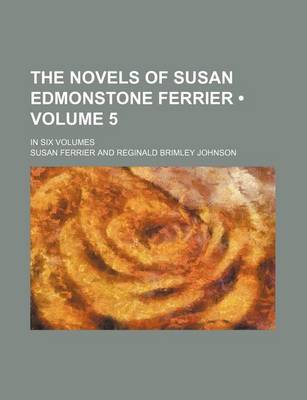 Book cover for The Novels of Susan Edmonstone Ferrier (Volume 5); In Six Volumes