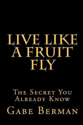 Cover of Live Like a Fruit Fly