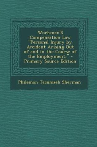 Cover of Workmen's Compensation Law Personal Injury by Accident Arising Out of and in the Course of the Employment, - Primary Source Edition