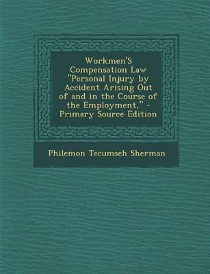 Book cover for Workmen's Compensation Law Personal Injury by Accident Arising Out of and in the Course of the Employment, - Primary Source Edition