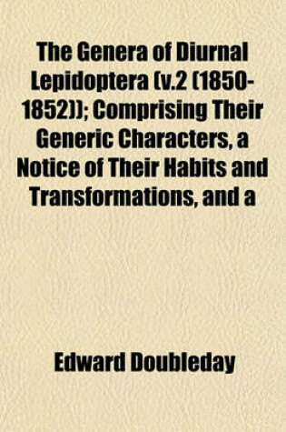 Cover of The Genera of Diurnal Lepidoptera (V.2 (1850-1852)); Comprising Their Generic Characters, a Notice of Their Habits and Transformations, and a