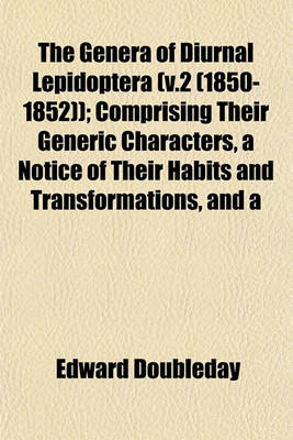 Book cover for The Genera of Diurnal Lepidoptera (V.2 (1850-1852)); Comprising Their Generic Characters, a Notice of Their Habits and Transformations, and a