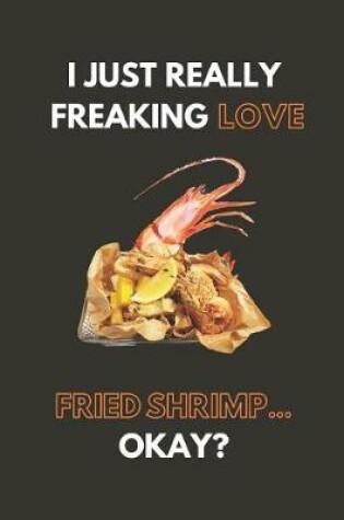 Cover of I Just Really Freaking Love Fried Shrimp... Okay?