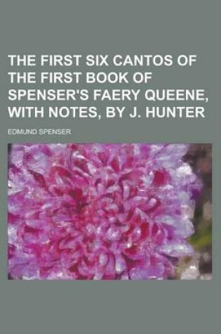 Cover of The First Six Cantos of the First Book of Spenser's Faery Queene, with Notes, by J. Hunter