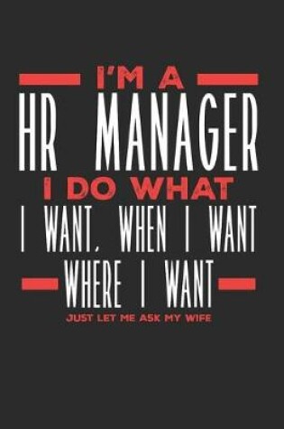 Cover of I'm a HR Manager I Do What I Want, When I Want, Where I Want. Just Let Me Ask My Wife