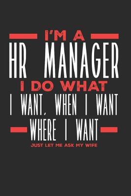 Book cover for I'm a HR Manager I Do What I Want, When I Want, Where I Want. Just Let Me Ask My Wife