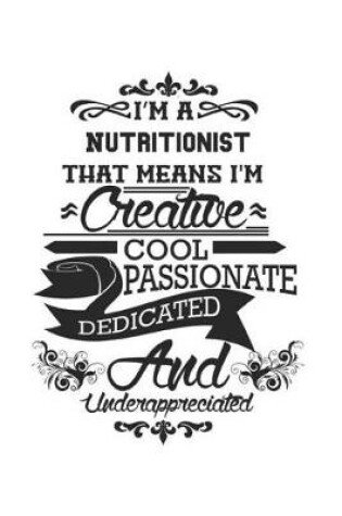 Cover of I'm A Nutritionist That Means I'm Creative Cool Passionate Dedicated And Underappreciated