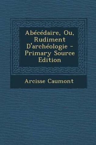 Cover of Abecedaire, Ou, Rudiment D'Archeologie - Primary Source Edition