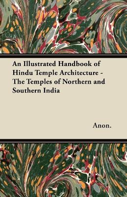 Book cover for An Illustrated Handbook of Hindu Temple Architecture - The Temples of Northern and Southern India